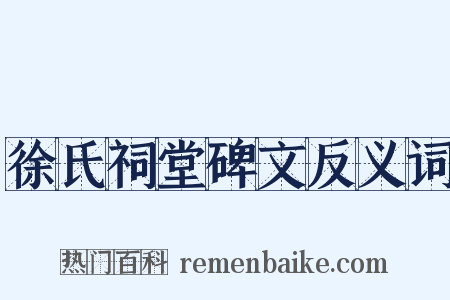 徐氏祠堂碑文反义词是什么意思的图片